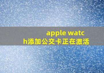 apple watch添加公交卡正在激活